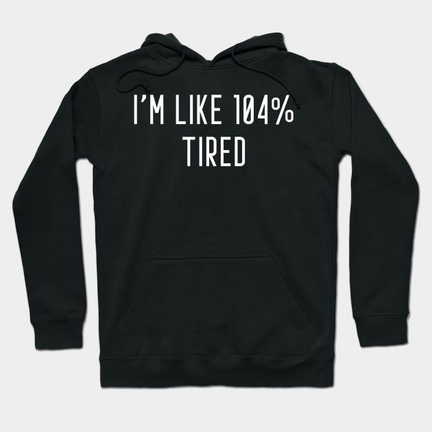 I'm Like 104% Tired Hoodie by Raw Designs LDN